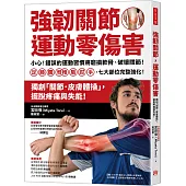 強韌關節，運動零傷害：小心！錯誤的運動習慣將磨損軟骨、破壞關節！足、膝、髖、脊椎、肩、肘、手，七大部位完整強化！