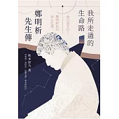 我所走過的生命路：鄭明析先生傳