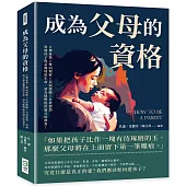 成為父母的資格：言傳身教×雙向理解×反面激勵×有效懲罰，每個孩子都是獨特的生命，請為他們提供適合的教育!