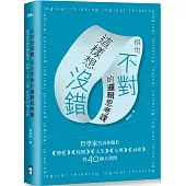 這樣想沒錯但也不對的邏輯思考課：哲學家告訴你關於戀愛、校園、人生、心理、社會的40個大哉問(二版)
