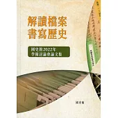 解讀檔案.書寫歷史:國史館2022年學術討論會論文集[精裝]