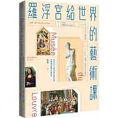 羅浮宮給世界的藝術課：細品20件必看珍寶的經典美學，更讀懂法國與古典歐洲【暢銷版】