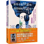 如果不能怪罪你，我要如何原諒你？（暢銷紀念版）：從哭泣、怪罪到原諒，真實療癒你的內在創傷