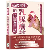 癌後重生──乳腺癌患者的抗癌者日誌：十位患者親身經歷，揭露抗癌旅程的每一滴汗水與淚水