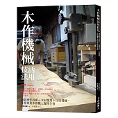 木作機械活用技法：涵蓋操作技術+木材選用+工坊營運，升格專業木作職人實務全書