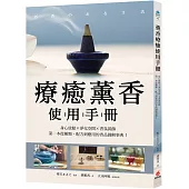 療癒薰香使用手冊：身心放鬆X淨化空間X香氛裝飾，第一本從種類、配方到應用的香品圖解事典!