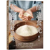 釀造食光!天然發酵好滋味：原理剖析╳多種口味配方╳應用技巧，做出甘糀、鹽麴、酵素、康普茶、豆腐乳、醬油等50多種發酵食物，醞釀最天然的好味日常