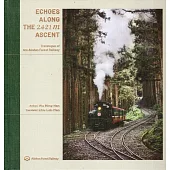 Echoes along the 2421 m ascent：travelogue of the Alishan Forest Railway[/2421m的迴聲：阿里山林鐵全線紀行/精裝]