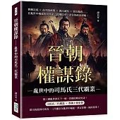 晉朝權謀錄──亂世中的司馬氏三代霸業：曹魏託孤×高平陵政變×渡江滅吳×賈后亂政……在亂世中崛起的司馬家，從權臣登上帝位的政治謀略!