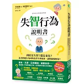 失智行為說明書：到底是失智?還是老化?改善問題行為同時改善生理現象，讓照顧變輕鬆!