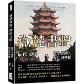 嶽麓書聲，湖南文脈——理學思潮的崛起與傳播：人物群像×遺跡考察×學術發展×觀念演變，從上古至近代，推動歷史進程的湘楚氣魄