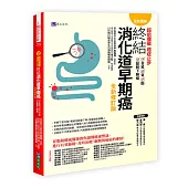 【全彩圖解】超前攔截，癌症止步：終結消化道早期癌(食道/胃/腸/黏膜下腫瘤)全新修訂版