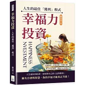 幸福力投資，人生的最佳「獲利」模式：正確取捨×改變思路×果敢行動，卸下外在累贅，迎接內在的豐盈