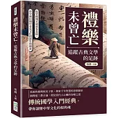 禮樂未曾亡，追蹤古典文學的足跡：從竹簡殘頁到黃卷長篇，於字裡行間中看見文化的新生與傳承