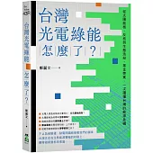 台灣光電綠能怎麼了?：從太陽能板、反核到生態浩劫、黑金弊案，一次讀懂台灣的能源危機