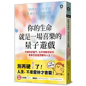 你的生命就是一場喜樂的量子遊戲：不需咬牙奮鬥，也不用無奈躺平，用意念創造想要的人生!