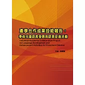 產學合作成果技術報告：學前兒童語言發展與語言促進活動：Industrial-academia collaboration project on language development and enhancement activities for preschool children