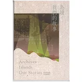 「島讀 ? 我們的故事」國家檔案館常設展專刊
