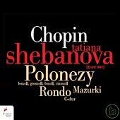 Tatiana Shebanova plays Chopin: Polonaises, Mazurkas, Rondos, etc. / Tatiana Shebanova