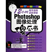 12小時易學速用試聽課堂：Photoshop圖像處理傻瓜書