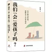 我們“會”愛孩子嗎?：化本能為智慧,破解親子養育迷思