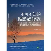 不可不知的攝影必修課：技巧課+主題課，學會成熟的表現方法，拍出打動人心的瞬間藝術 (電子書)