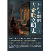 不可不知的古希臘文明史：西方文化搖籃×城邦民主起源×古典神話信仰……追求力與美的理想國，以聖火傳遞文明史詩! (電子書)