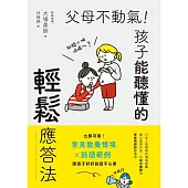 父母不動氣，孩子能聽懂的輕鬆應答法：立即可用!常見教養情境x話語範例，跟孩子好好說話不心累 (電子書)