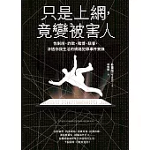 只是上網，竟變被害人：性剝削、詐欺、賭博、駭客，滲透你我生活的網路犯罪事件實錄(試讀本) (電子書)