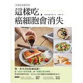 這樣吃，癌細胞會消失!：第一本全方位抗癌食譜，從「最佳日常管理餐」到「對應症狀治療餐」，專家教你簡單好做、可以自己設計調配的專屬健康飲食【抗癌飲食實用版】 (電子書)