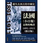 遺失在西方的中國史：法國《小日報》記錄的晚清1891-1911(修訂版) (電子書)