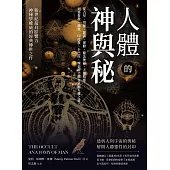 人體的神與秘：從占星、塔羅、薩滿、靈修、魔法神話、天使精靈……到基督教、佛教、印度教、卡巴拉、煉金術士都在求解人體之謎! (電子書)