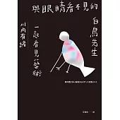 與眼睛看不見的白鳥先生一起看見藝術【博客來獨家書衣版】：和全盲藝術鑑賞者白鳥健二一同走訪日本美術館，以對話鑑賞，並以藝術連結人與人、人與社群的巡禮 (電子書)