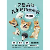 艾蜜莉的萌系動物羊毛氈【狗狗篇】：骨架x塑形x植毛全技巧圖解，戳出蓬鬆柔軟的可愛毛孩(附原寸對照圖) (電子書)