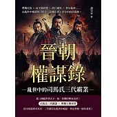 晉朝權謀錄──亂世中的司馬氏三代霸業：曹魏託孤×高平陵政變×渡江滅吳×賈后亂政……在亂世中崛起的司馬家，從權臣登上帝位的政治謀略! (電子書)