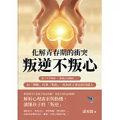 化解青春期的衝突，叛逆不叛心：建立平等關係×灌輸正面價值……以「理解」代替「對抗」，成為孩子成長的引路人 (電子書)