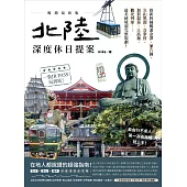 北陸.深度休日提案：一張JR PASS玩到底!搭新幹線暢遊金澤、兼六園、立山黑部、合掌村、加賀溫泉、上高地、觀光列車……最美秘境超完整規劃!暢銷最新版 (電子書)