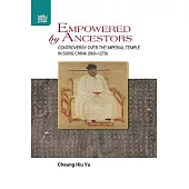 Empowered by Ancestors: Controversy over the Imperial Temple in Song China （960–1279） (電子書)