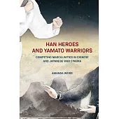 Han Heroes and Yamato Warriors: Competing Masculinities in Chinese and Japanese War Cinema (電子書)
