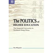The Politics of Higher Education: The Imperial University in Northern Song China (電子書)
