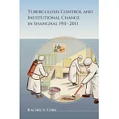 Tuberculosis Control and Institutional Change in Shanghai, 1911–2011 (電子書)