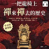 一把龍椅上，禪來禪去的歷史：司馬昭之心、趙匡胤之袍、孺子嬰之死、宇文氏之亂……為求名正言順，「篡位」也可以講成「禪位」! (有聲書)