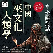 中國巫文化人類學──巫醫對話：動態三維×類比思維×文化因緣×風水批判，由崇拜到審美，追尋原巫文化的轉嬗 (有聲書)