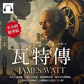 瓦特傳JAMES WATT：改良式蒸汽機、分離式冷凝器、齒輪聯動裝置、雙作用式發動機……工業時代的開闢者，以機械動力武裝了全人類! (有聲書)