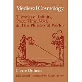 Medieval Cosmology: Theories of Infinity, Place, Time, Void, and the Plurality of Worlds