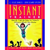 The Instant Trainer: Quick Tips on How to Teach Others What You Know