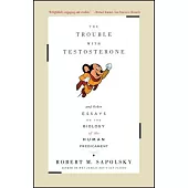 The Trouble With Testosterone: And Other Essays on the Biology of the Human Predicament