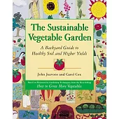 The Sustainable Vegetable Garden: A Backyard Guide to Healthy Soil and Higher Yields