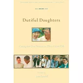 Dutiful Daughters: Caring for Our Parents As They Grow Old