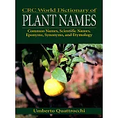 CRC World Dictionary of Plant Names: Common Names, Scientific Names, Eponyms, Synonyms, and Etymology